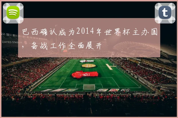 巴西确认成为2014年世界杯主办国，备战工作全面展开